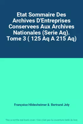 Couverture du produit · Etat Sommaire Des Archives D'Entreprises Conservees Aux Archives Nationales (Serie Aq). Tome 3 ( 125 Aq A 215 Aq)