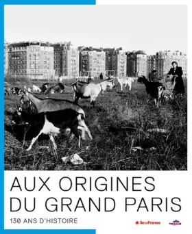 Couverture du produit · Aux Origines du Grand Paris - 130 Ans d'Histoire