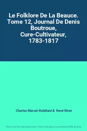 Couverture du produit · Le Folklore De La Beauce. Tome 12, Journal De Denis Boutroue, Cure-Cultivateur, 1783-1817