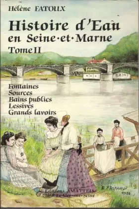 Couverture du produit · Histoire d'eau en Seine-et-Marne Tome II Culte des Fontaines Sources Bains publics Lessives Grands lavoirs