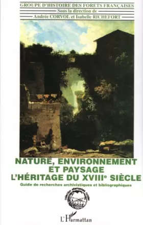 Couverture du produit · Nature, environnement et paysage: L'héritage du XVIIIè siècle - Guide de recherches archivistiques et bibliographiques