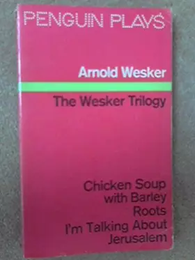 Couverture du produit · The Wesker Trilogy - Chicken Soup With Barley,.Roots. I"m Talking About Jerusalem