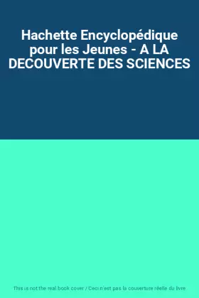 Couverture du produit · Hachette Encyclopédique pour les Jeunes - A LA DECOUVERTE DES SCIENCES