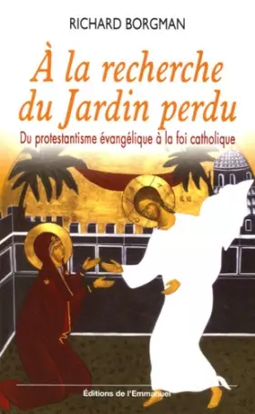 Couverture du produit · A la recherche du Jardin perdu : Du protestantisme évangélique à la foi catholique