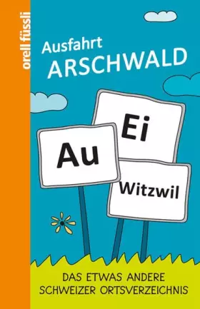Couverture du produit · Ausfahrt Arschwald: Das etwas andere Schweizer Ortsverzeichnis