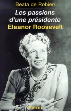 Couverture du produit · Les Passions d'une présidente : Eleanor Roosevelt