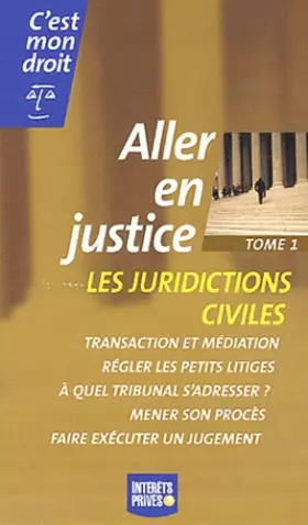 Couverture du produit · Aller en justice, tome 1 : Les juridictions civiles
