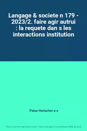 Couverture du produit · Langage & societe n 179 - 2023/2. faire agir autrui : la requete dan s les interactions institution