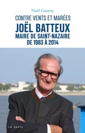Couverture du produit · Contre vents et marées - Joël Batteux : maire de Saint-Nazaire(1983-2014)