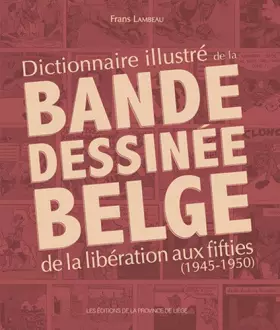 Couverture du produit · Dictionnaire illustré de la bande dessinée belge de la libération aux fifties (1945-1950)