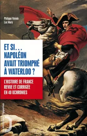 Couverture du produit · Et si... Napoléon avait triomphé à Waterloo ? : L'histoire de France revue et corrigée en 40 uchronies