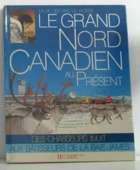 Couverture du produit · Le Grand Nord canadien au présent (La Vie des pays du monde)