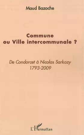 Couverture du produit · Commune ou Ville intercommunale ? : De Condorcet à Nicolas Sarkozy 1793-2009