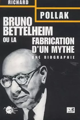 Couverture du produit · Bruno Bettelheim ou la Fabrication d'un mythe : Une biographie