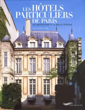 Couverture du produit · Les hôtels particuliers de Paris : Du Moyen-Age à la Belle Epoque
