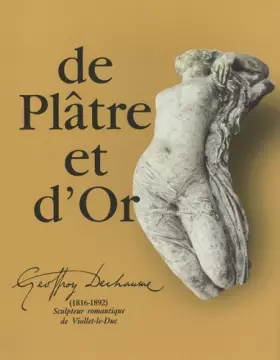 Couverture du produit · De plâtre et d'or: Geoffroy-Dechaume, sculpteur romantique de Viollet-le-Duc