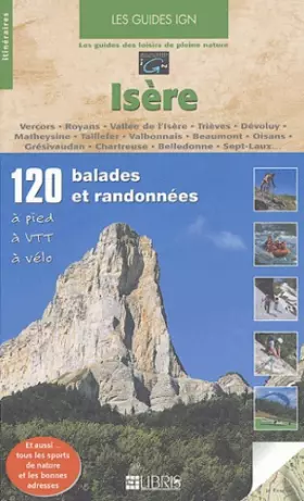 Couverture du produit · Les guides IGN, 120 balades et randonnées, Isère : Vercors, Royans, Vallée de l'Isère, Trièves, Dévoluy, Matheysine, Taillefer,