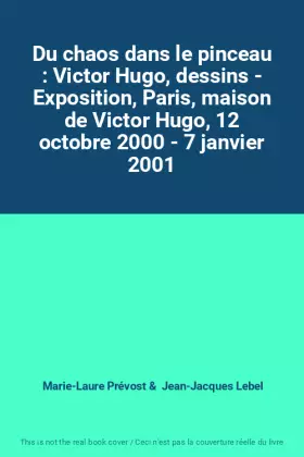 Couverture du produit · Du chaos dans le pinceau : Victor Hugo, dessins - Exposition, Paris, maison de Victor Hugo, 12 octobre 2000 - 7 janvier 2001