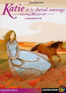 Couverture du produit · Katie et le cheval sauvage, Tome 4 : Une nouvelle vie