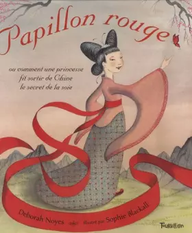 Couverture du produit · Papillon rouge : Ou comment une princesse fit sortir de Chine le secret de la soie