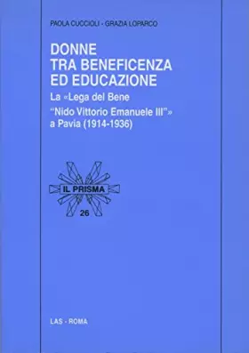 Couverture du produit · Donne tra beneficenza ed educazione. La «Lega del bene Nido Vittorio Emanuele III» a Pavia (1914-1936)