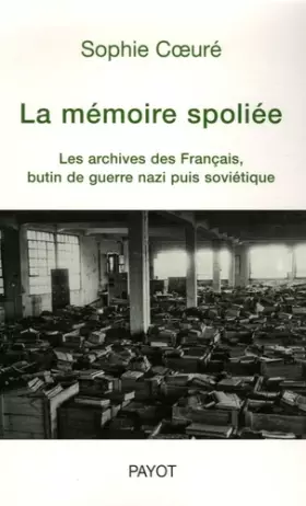Couverture du produit · La mémoire spoliée : Les archives des Français, butin de guerre nazi puis soviétique (de 1940 à nos jours)