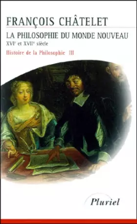 Couverture du produit · Histoire de la philosophie, Tome 3 : La philosophie du monde nouveau, XVIe siècle et XVIIe siècle