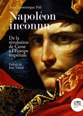 Couverture du produit · Napoléon inconnu: De la révolution de Corse à l'Europe impériale