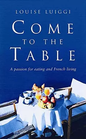 Couverture du produit · Come to the Table: A Passion for Eating And French Living