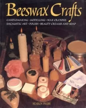 Couverture du produit · Beeswax Crafts: Candlemaking, Modelling, Beauty Creams, Soaps and Polishes, Encaustic Art, Wax Crayons