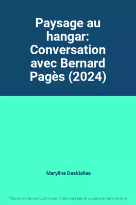 Couverture du produit · Paysage au hangar: Conversation avec Bernard Pagès (2024)