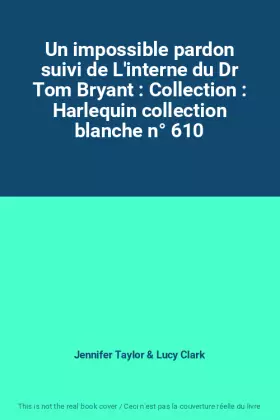 Couverture du produit · Un impossible pardon suivi de L'interne du Dr Tom Bryant : Collection : Harlequin collection blanche n° 610