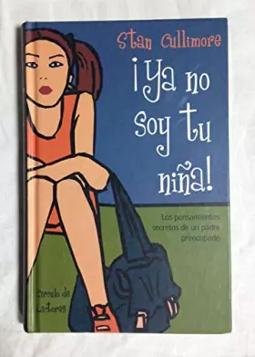 Couverture du produit · ¡YA NO SOY TU NIÑA!. Los pensamientos secretos de un padre preocupado