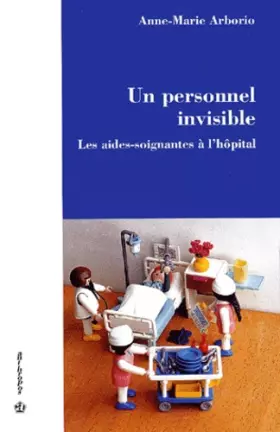 Couverture du produit · Un personnel invisible. les aides-soignantes a l'hôpital
