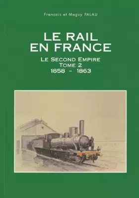 Couverture du produit · Le rail en France. Tome 2, Le Second Empire 1858-1863