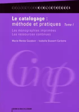 Couverture du produit · Le catalogage : méthode et pratiques : Tome 1, Les monographies imprimées, les ressources continues