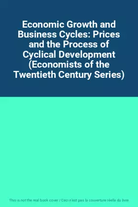 Couverture du produit · Economic Growth and Business Cycles: Prices and the Process of Cyclical Development (Economists of the Twentieth Century Series