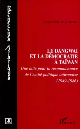 Couverture du produit · Le Dangwai et la démocratie à Taiwan: Une lutte pour la reconnaissance de l'entité politique taiwanaise, 1949-1986
