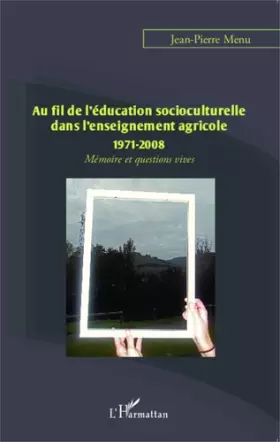 Couverture du produit · Au fil de l'éducation socioculturelle dans l'enseignement agricole 1971-2008: Mémoire et questions vives
