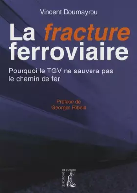 Couverture du produit · La fracture ferroviaire : Pourquoi le TGV ne sauvera pas le chemin de fer ?