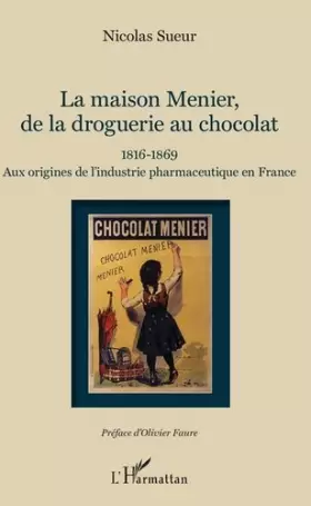 Couverture du produit · Maison Menier, de la droguerie au chocolat: 1816-1869 Aux origines de l'industrie pharmaceutique en France