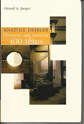 Couverture du produit · Anatole Deibler, 1863-1939 : L'homme qui trancha 400 têtes