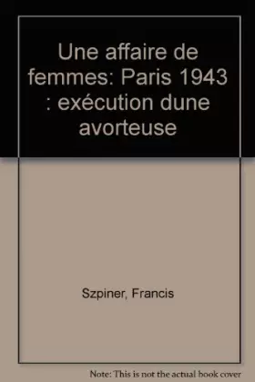 Couverture du produit · Une Affaire de femmes : Paris, 1943, exécution d'une avorteuse