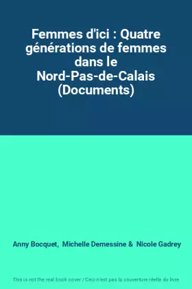 Couverture du produit · Femmes d'ici : Quatre générations de femmes dans le Nord-Pas-de-Calais (Documents)