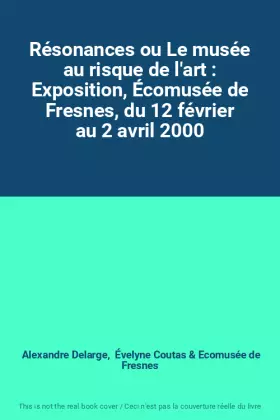 Couverture du produit · Résonances ou Le musée au risque de l'art : Exposition, Écomusée de Fresnes, du 12 février au 2 avril 2000