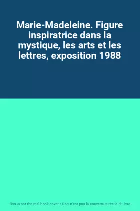 Couverture du produit · Marie-Madeleine. Figure inspiratrice dans la mystique, les arts et les lettres, exposition 1988