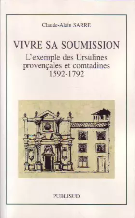 Couverture du produit · Vivre sa soumission. L'exemple des Ursulines provençales et comtandines 1592-1792
