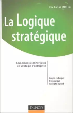 Couverture du produit · La logique stratégique : Comment raisonner juste en stratégie d'entreprise