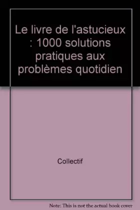 Couverture du produit · Le livre de l'astucieux : 1000 solutions pratiques aux problèmes quotidien