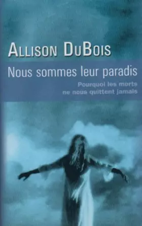 Couverture du produit · Nous sommes leur paradis: Pourquoi les morts ne nous quittent jamais